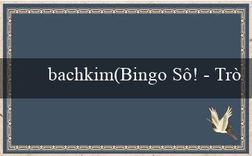 bachkim(Bingo Sô! – Trò chơi bingo sôi động và vui nhộn)