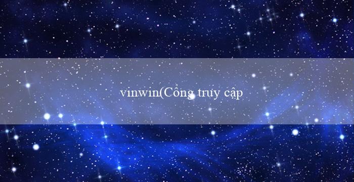 vinwin(Cổng truy cập vào thế giới giải trí đỉnh cao)