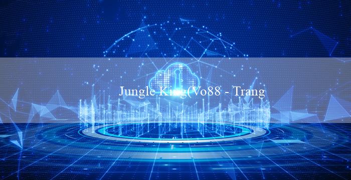 Jungle King(Vo88 – Trang web cá cược trực tuyến hàng đầu)