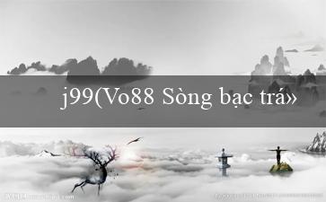 j99(Vo88 Sòng bạc trực tuyến hàng đầu Việt Nam)