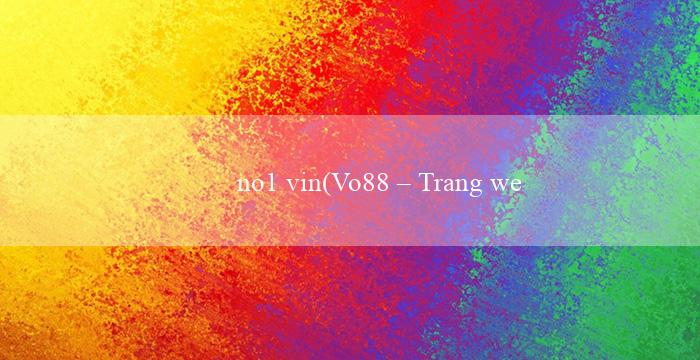 no1 vin(Vo88 – Trang web cá cược hàng đầu Việt Nam)