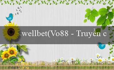 wellbet(Vo88 – Truyền cảm hứng bằng các bài viết mới)