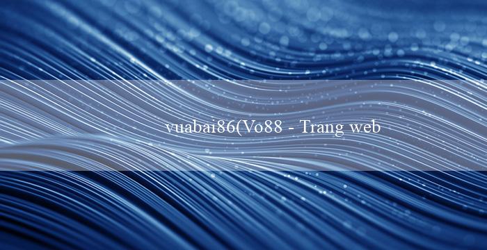 vuabai86(Vo88 – Trang web cá cược uy tín hàng đầu)