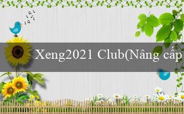 Xeng2021 Club(Nâng cấp Go79 Đọc hiểu tiếng Việt)